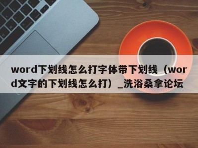 北京word下划线怎么打字体带下划线（word文字的下划线怎么打）_洗浴桑拿论坛