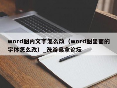 北京word图内文字怎么改（word图里面的字体怎么改）_洗浴桑拿论坛